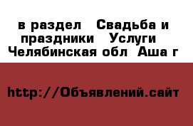  в раздел : Свадьба и праздники » Услуги . Челябинская обл.,Аша г.